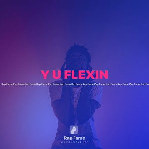 Y U FLEXIN