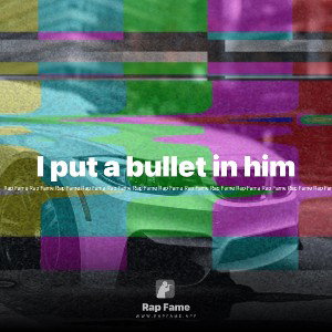 I put a bullet in him
