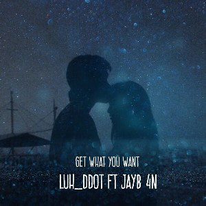 Luh_ddot ft Jayb 4n - Get What You Want 