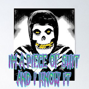 I'm a piece of s*** and I know it