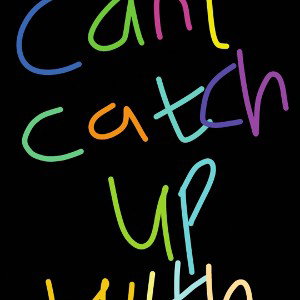 Can't catch up with me