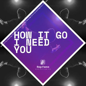 how it go I need you 