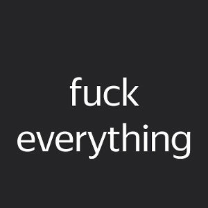 fuck everything