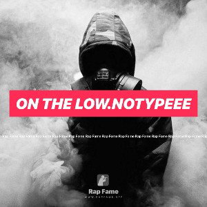 on the low.Notypeee