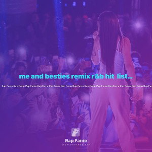 me and besties remix r&b hit  list  ours 