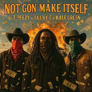 Not Gon Make Itself ( ft. LuckyE & Kale Green )