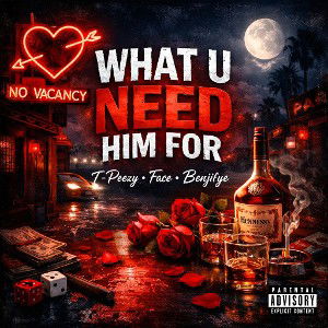 What U Need Him For ( ft Face & Benjifye )
