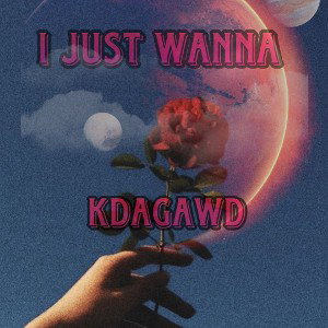 I Just Wanna- KDaGawd