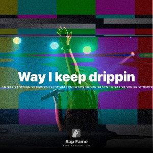 Way I keep drippin 