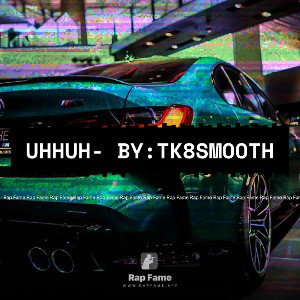 Uhhuh- by:Tk8smooth 