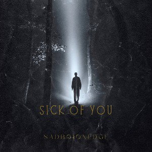  Sick of you