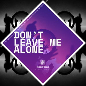 don’t leave me alone 