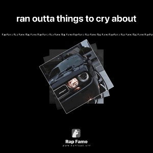 ran outta things to cry about