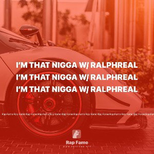 I’m that nigga w/ ralphreal