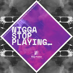 nigga stop playing with me