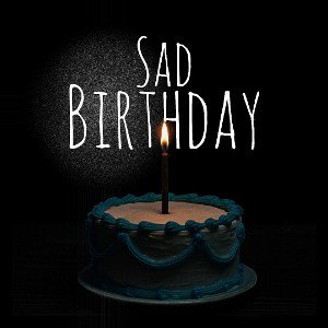 SAD BIRTHDAY