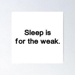 Sleep is for the weak