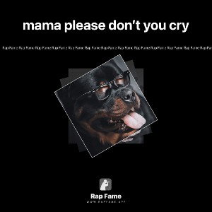 mama please don’t you cry