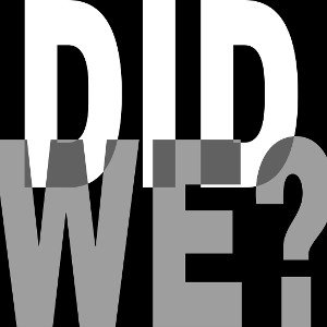 Did We?
