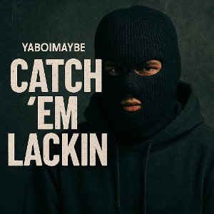 Catch’em Lackin-YaBoiMaybe