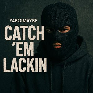 Catch ‘Em Lackin YaBoiMaybe 09.2025