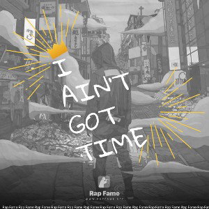 I ain’t got time