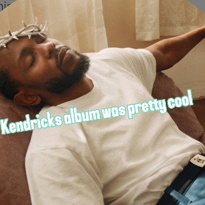 Kendrick’s album was pretty cool 