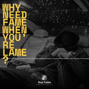 why need fame when you’re lame?