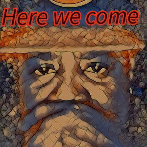 Here we come 