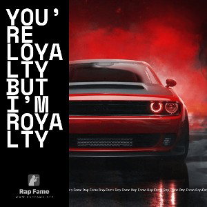 You’re Loyalty But I’m Royalty 