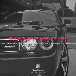 Tell me what you want from me!