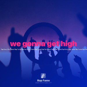 we gonna get high