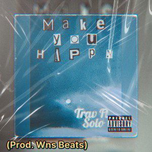 “Make You Happy” Trav Ft. Solo (Prod.Wns Beats)