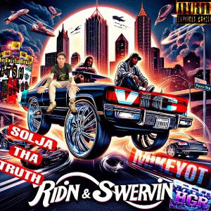 Ridin & Swervin ft. Solja Tha Truth & MikeyOT770
