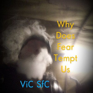 Why Does Fear Tempt Us
