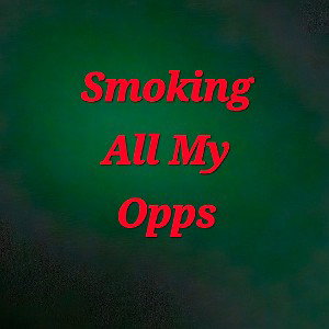 Smoking All My Opps 