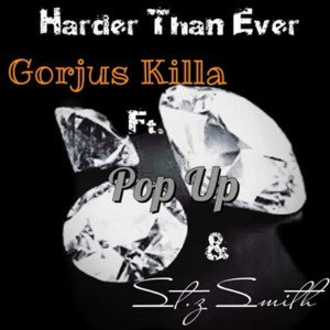 Gorjus Killa Ft. St.z Smith & Pop Up - Harder Than Ever