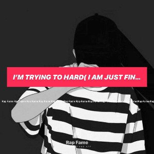 I’m trying to hard( I am just fine)pt2