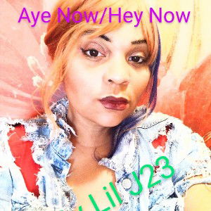 Aye Now/Hey Now By LilJ23 