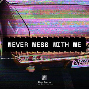 never mess with me 