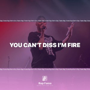 you can’t diss I’m fire