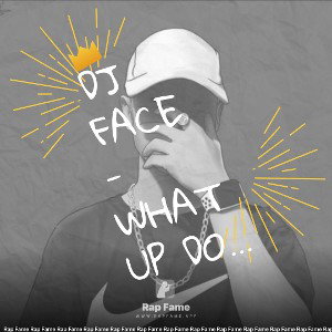 DJ Face - What Up Doe (2018) - 2:1:24, 1.49 AM