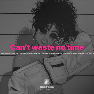 Can’t waste no time 