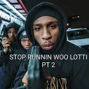 STOP RUNNING WOO LOTTI PT 2 