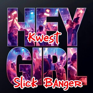 Hey Girl.  kwest & slickbanger