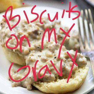 Biscuits On My Gravy 