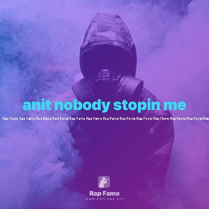 anit nobody stopin me