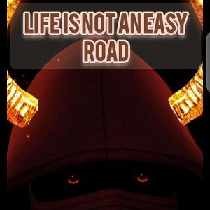 LIFE IS NOT AN EASY ROAD