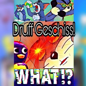 Druff Geschiss!
