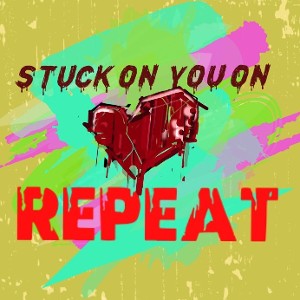 stuck on you on repeat
